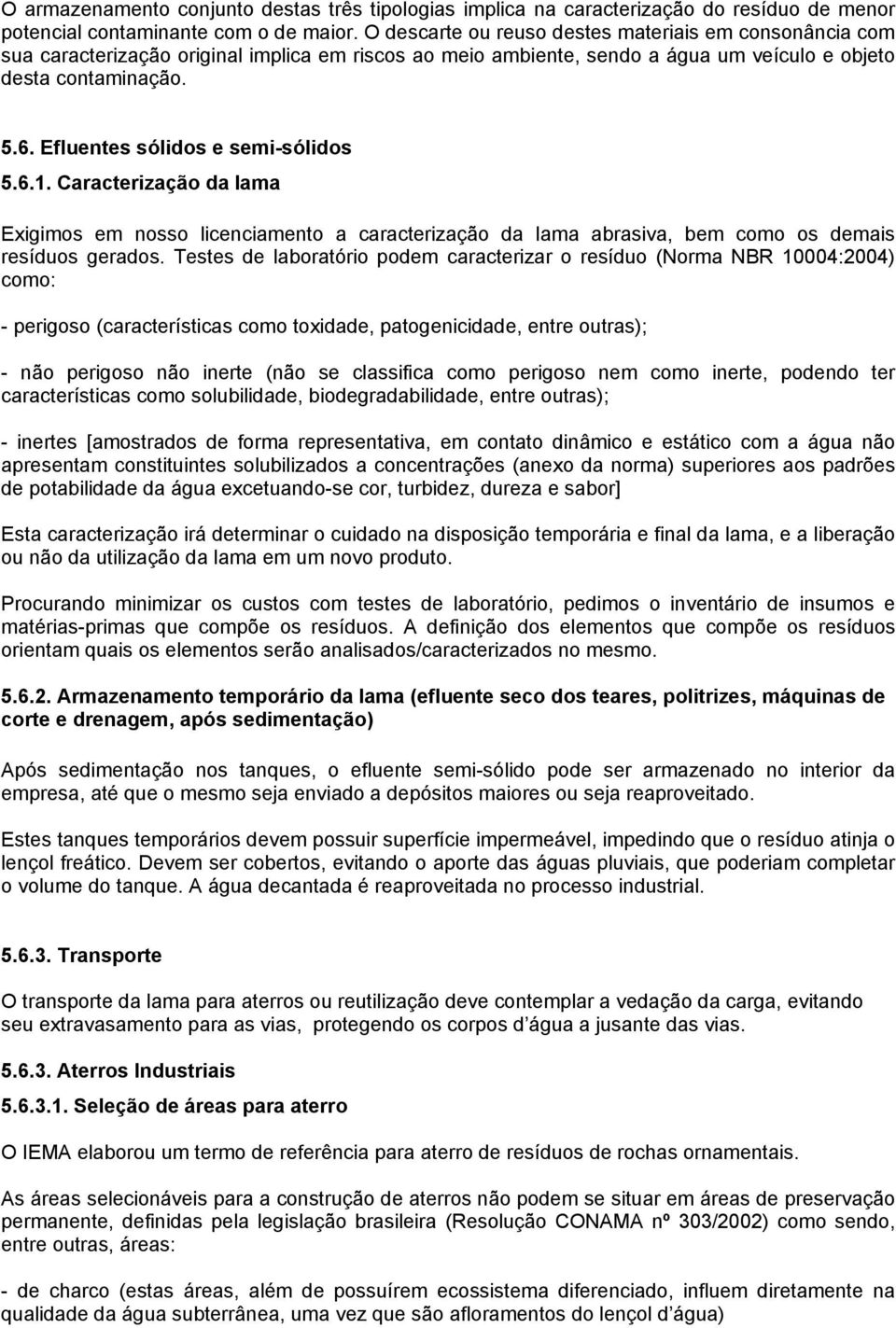 Efluentes sólidos e semi-sólidos 5.6.1. Caracterização da lama Exigimos em nosso licenciamento a caracterização da lama abrasiva, bem como os demais resíduos gerados.