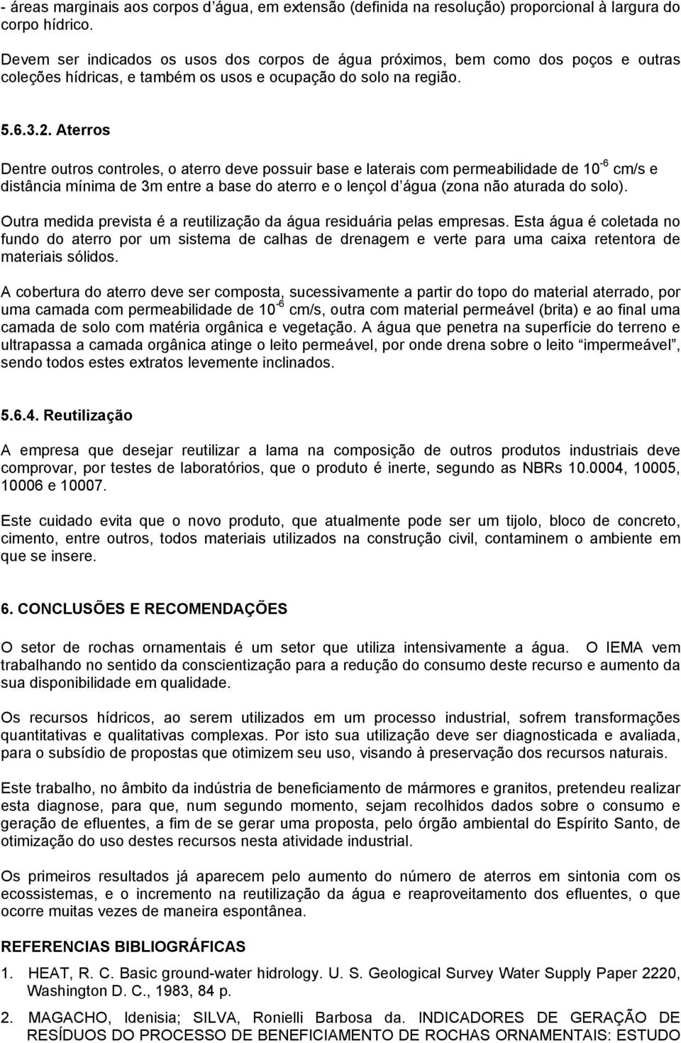 Aterros Dentre outros controles, o aterro deve possuir base e laterais com permeabilidade de 10-6 cm/s e distância mínima de 3m entre a base do aterro e o lençol d água (zona não aturada do solo).