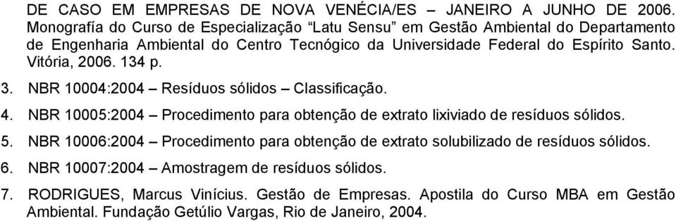 Santo. Vitória, 2006. 134 p. 3. NBR 10004:2004 Resíduos sólidos Classificação. 4. NBR 10005:2004 Procedimento para obtenção de extrato lixiviado de resíduos sólidos. 5.