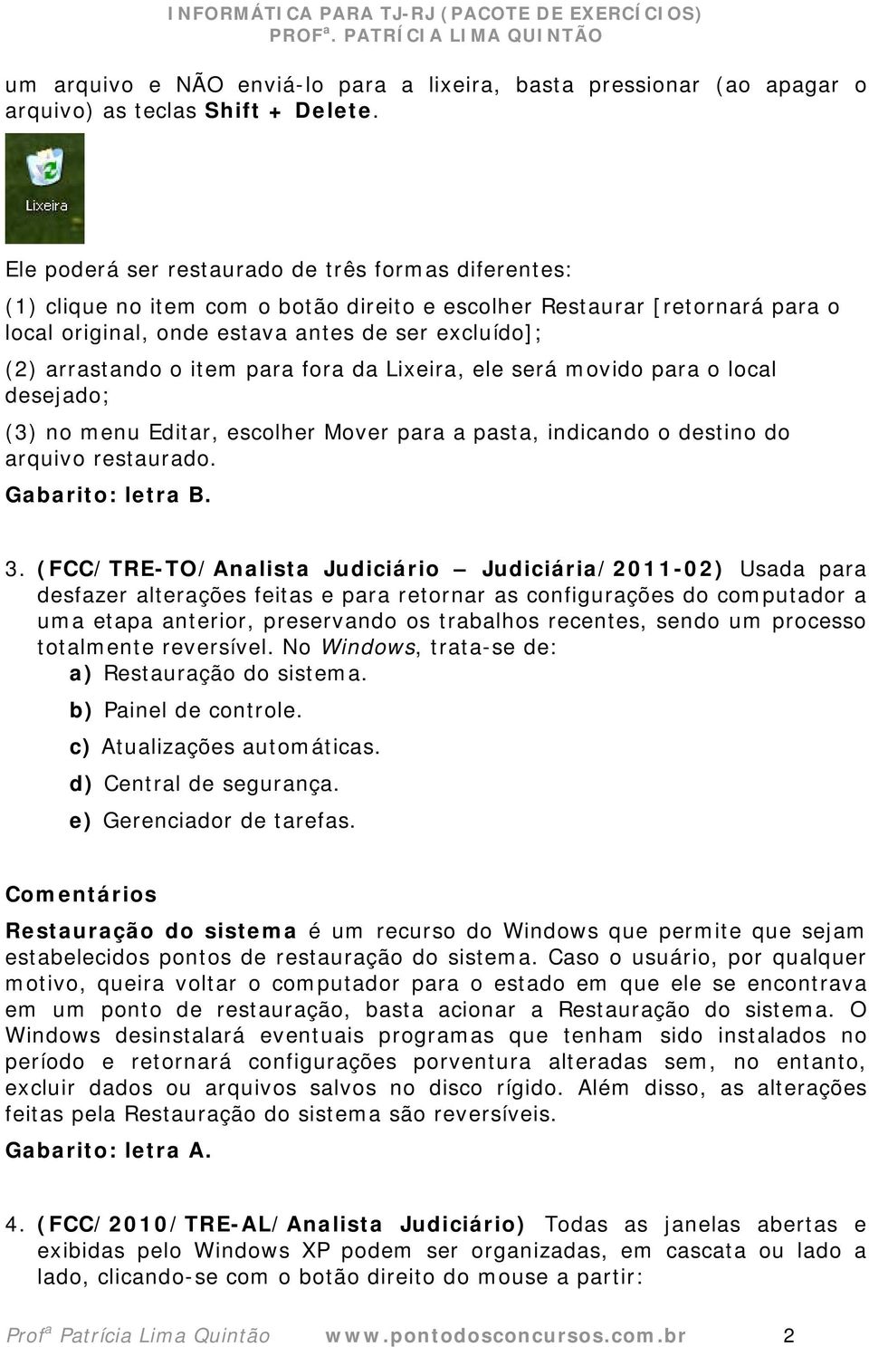 item para fora da Lixeira, ele será movido para o local desejado; (3) no menu Editar, escolher Mover para a pasta, indicando o destino do arquivo restaurado. Gabarito: letra B. 3.