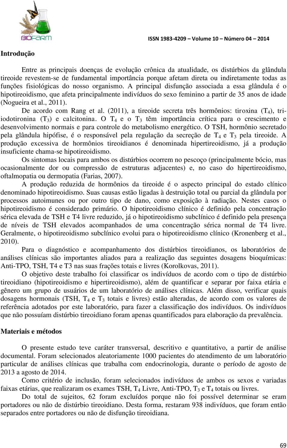 A principal disfunção associada a essa glândula é o hipotireoidismo, que afeta principalmente indivíduos do sexo feminino a partir de 35 anos de idade (Nogueira et al., 2011).