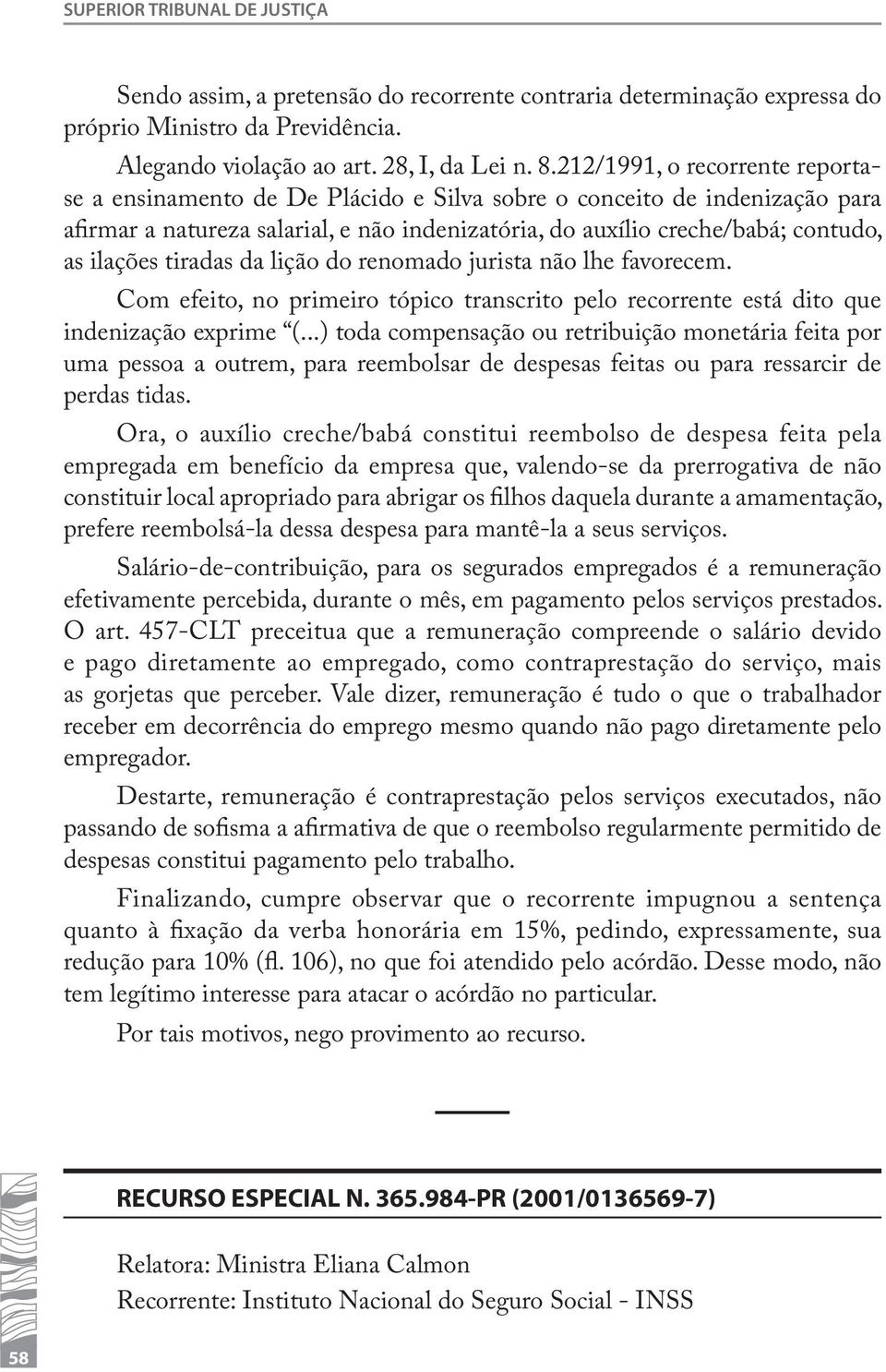 tiradas da lição do renomado jurista não lhe favorecem. Com efeito, no primeiro tópico transcrito pelo recorrente está dito que indenização exprime (.