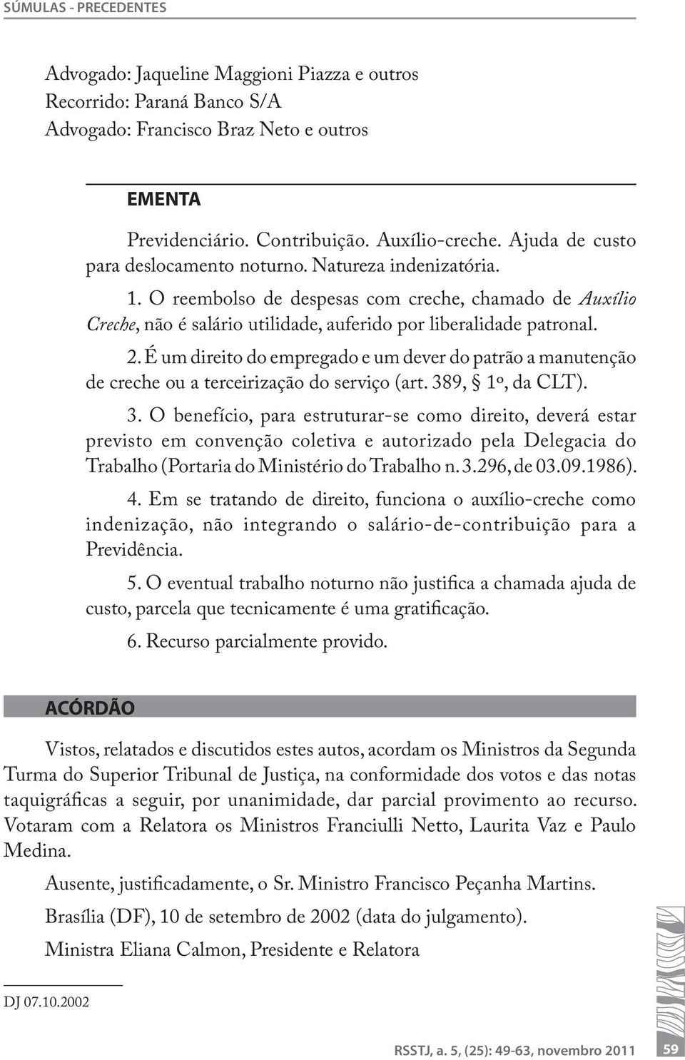 É um direito do empregado e um dever do patrão a manutenção de creche ou a terceirização do serviço (art. 38