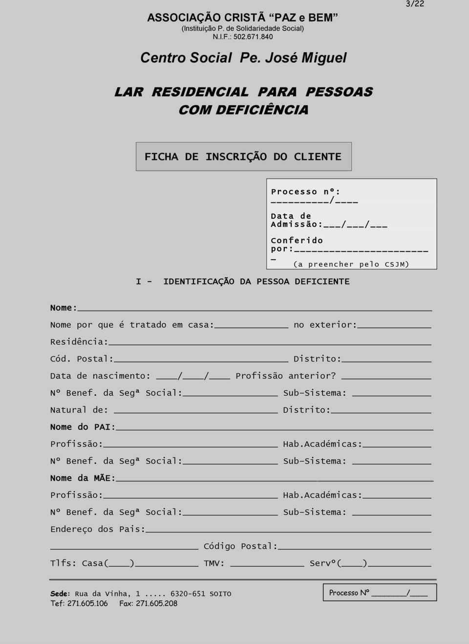 IDENTIFICAÇÃO DA PESSOA DEFICIENTE Nome: Nome por que é tratado em casa: no exterior: Residência: Cód. Postal: Distrito: Data de nascimento: / / Profissão anterior? Nº Benef.