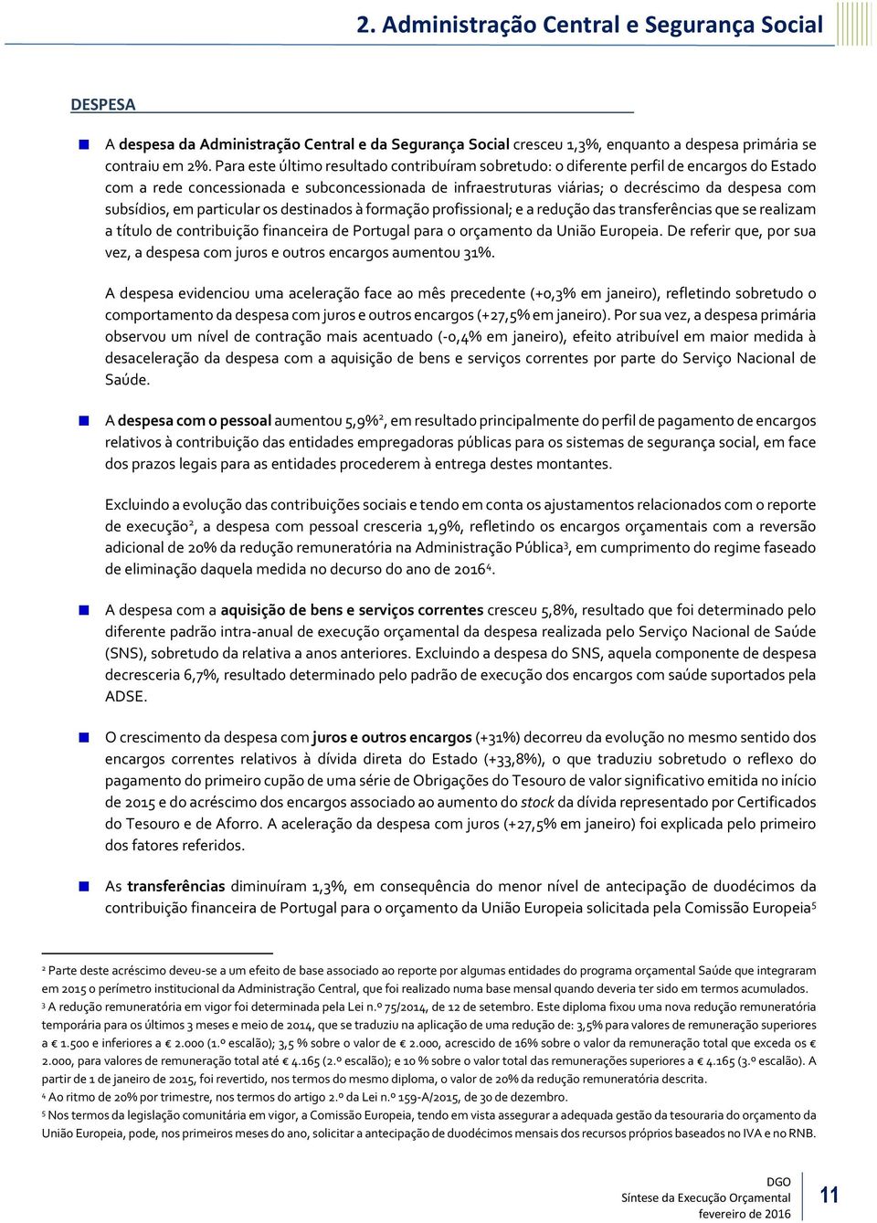 subsídios, em particular os destinados à formação profissional; e a redução das transferências que se realizam a título de contribuição financeira de Portugal para o orçamento da União Europeia.