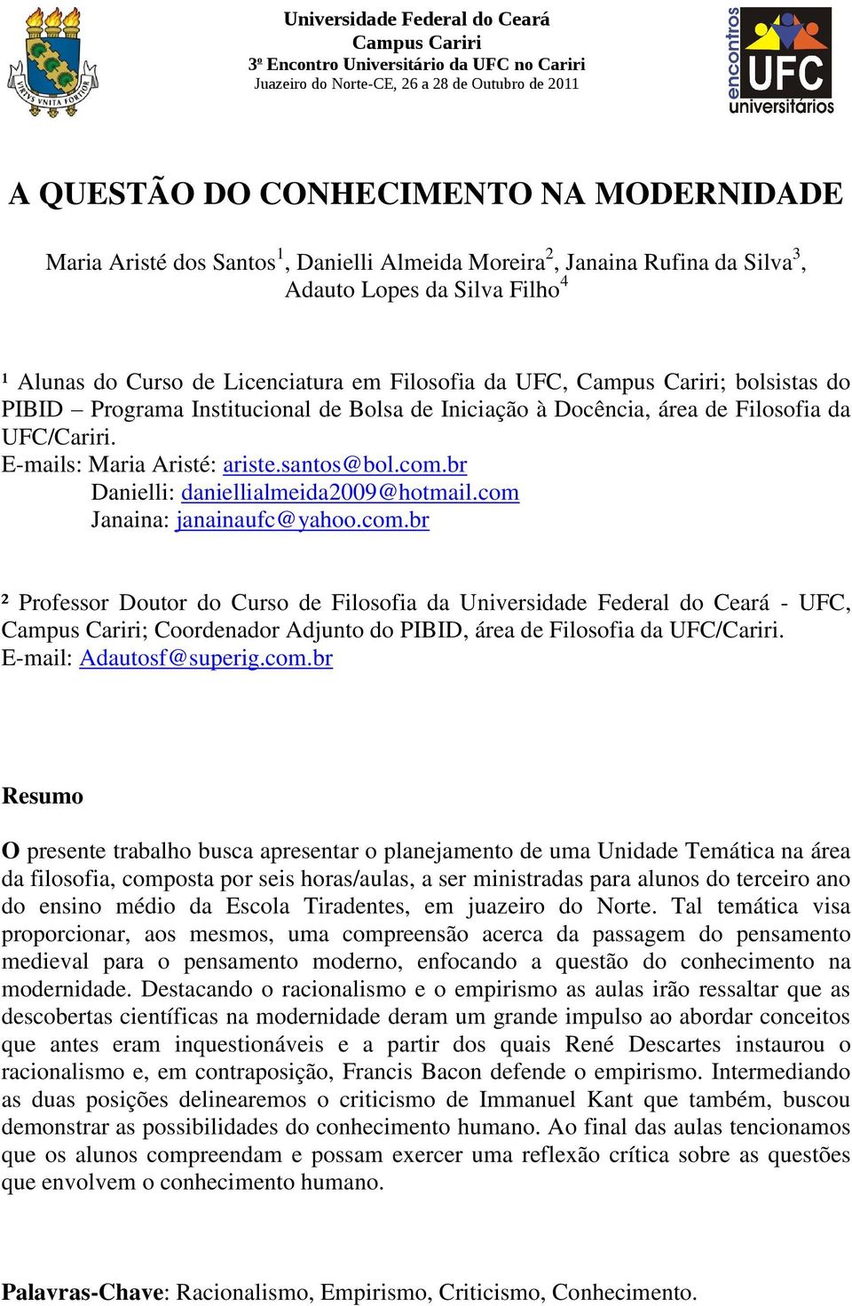 br Danielli: daniellialmeida2009@hotmail.com Janaina: janainaufc@yahoo.com.br ² Professor Doutor do Curso de Filosofia da Universidade Federal do Ceará - UFC, ; Coordenador Adjunto do PIBID, área de Filosofia da UFC/Cariri.