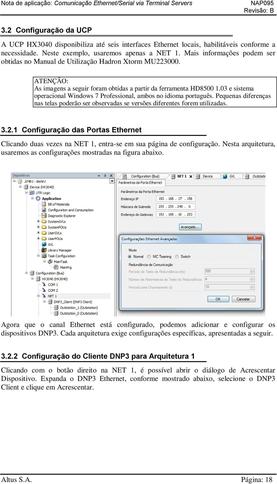 03 e sistema operacional Windows 7 Professional, ambos no idioma português. Pequenas diferenças nas telas poderão ser observadas se versões diferentes forem utilizadas. 3.2.