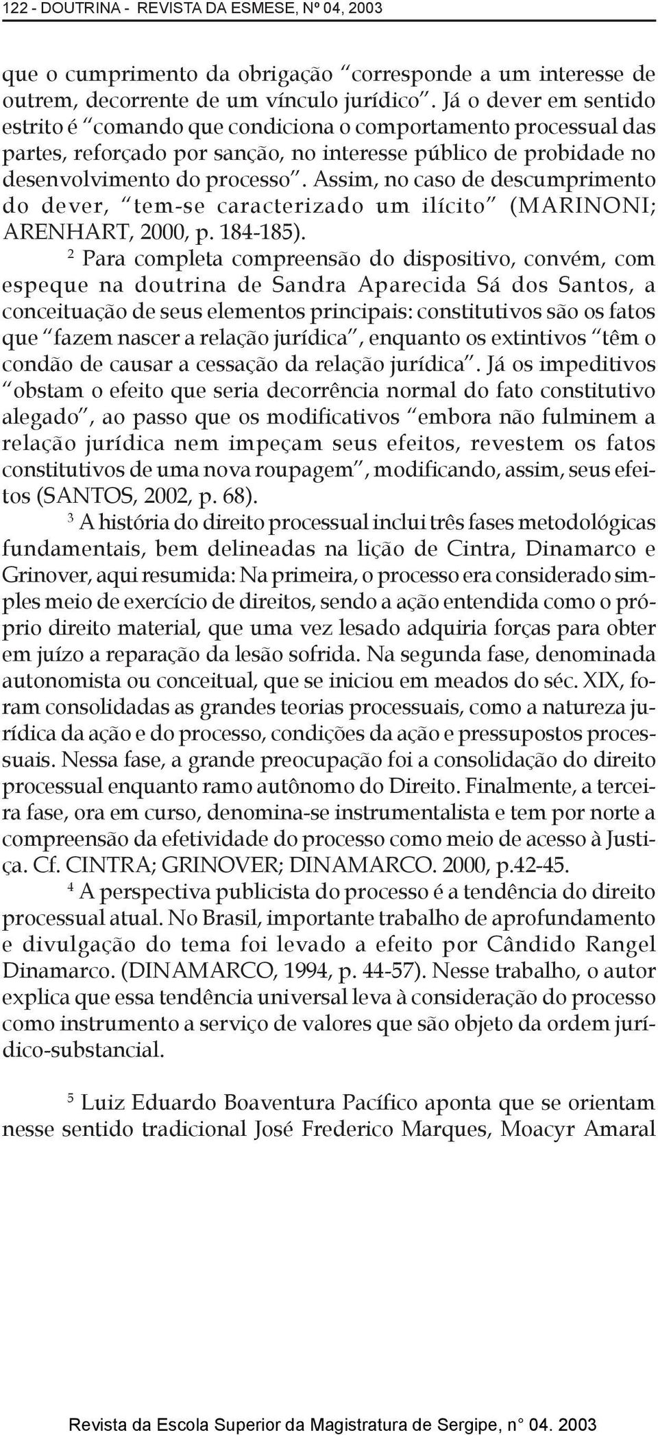 Assim, no caso de descumprimento do dever, tem-se caracterizado um ilícito (MARINONI; ARENHART, 2000, p. 184-185).