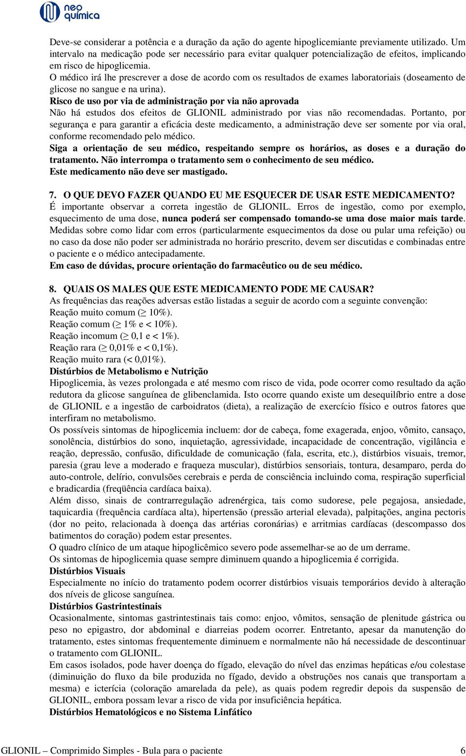 O médico irá lhe prescrever a dose de acordo com os resultados de exames laboratoriais (doseamento de glicose no sangue e na urina).