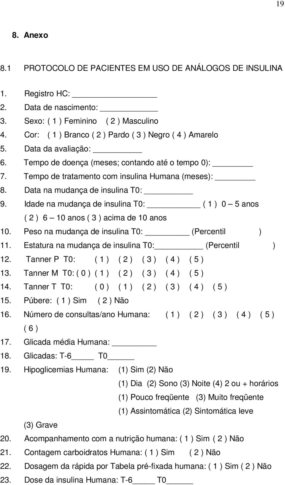 Data na mudança de insulina T0: 9. Idade na mudança de insulina T0: ( 1 ) 0 5 anos ( 2 ) 6 10 anos ( 3 ) acima de 10 anos 10. Peso na mudança de insulina T0: (Percentil ) 11.