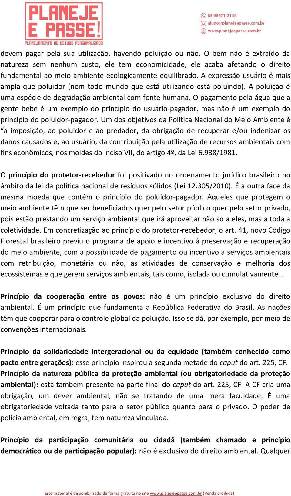 A expressão usuário é mais ampla que poluidor (nem todo mundo que está utilizando está poluindo). A poluição é uma espécie de degradação ambiental com fonte humana.