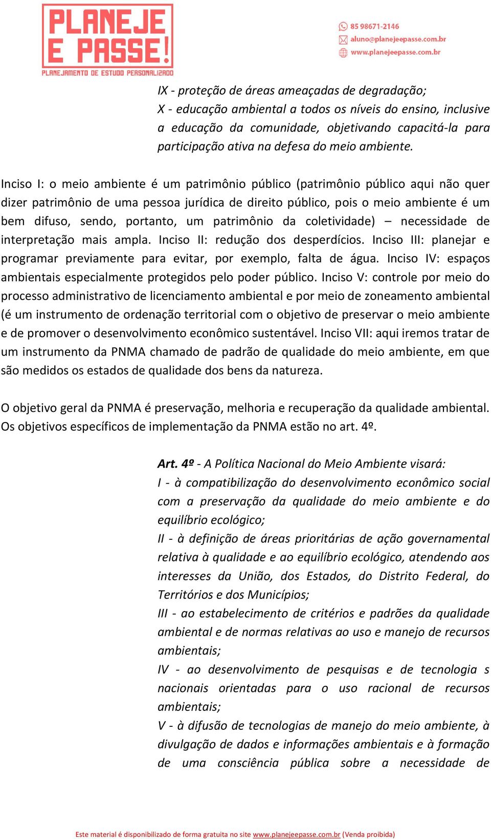 Inciso I: o meio ambiente é um patrimônio público (patrimônio público aqui não quer dizer patrimônio de uma pessoa jurídica de direito público, pois o meio ambiente é um bem difuso, sendo, portanto,