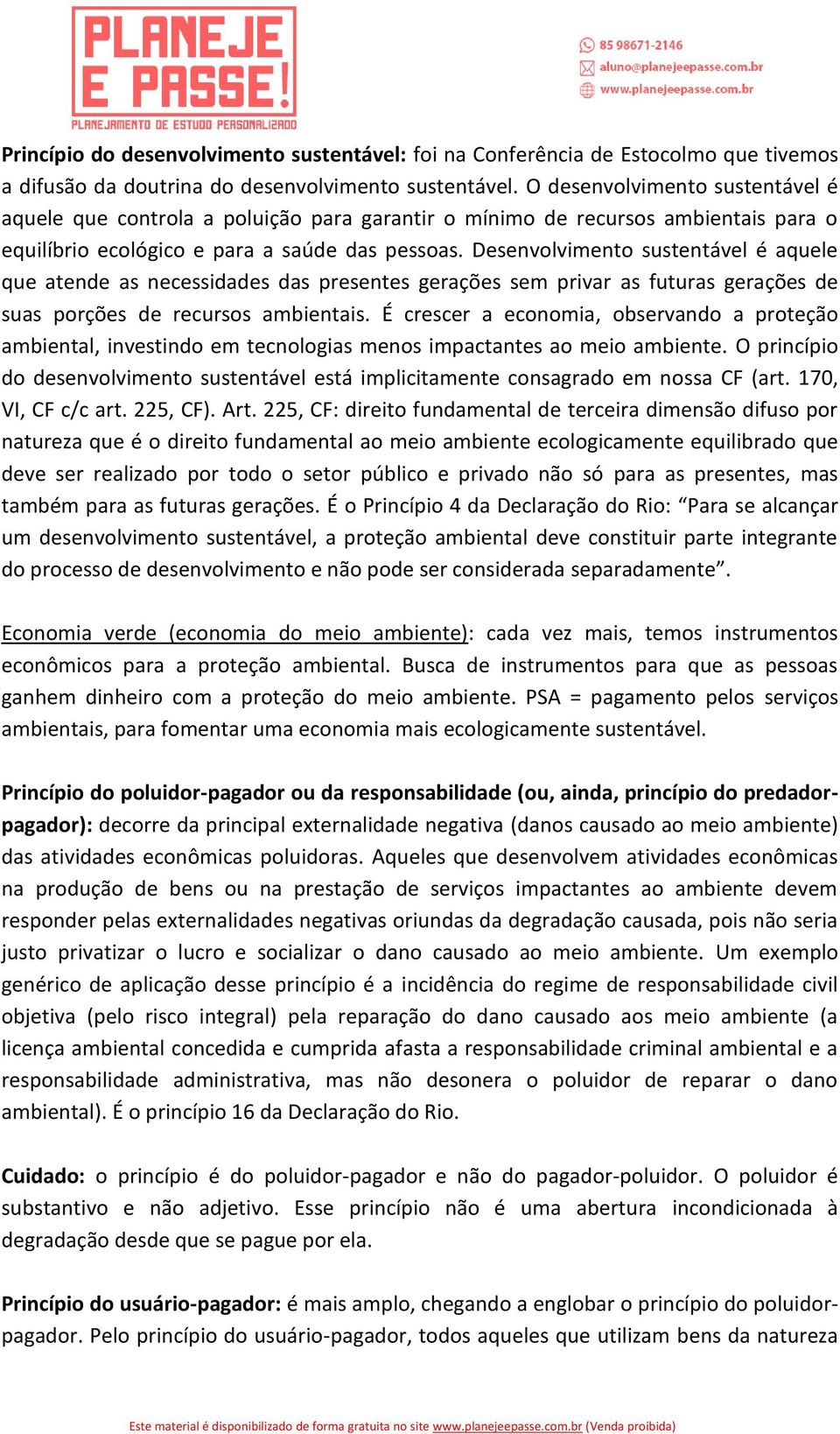 Desenvolvimento sustentável é aquele que atende as necessidades das presentes gerações sem privar as futuras gerações de suas porções de recursos ambientais.