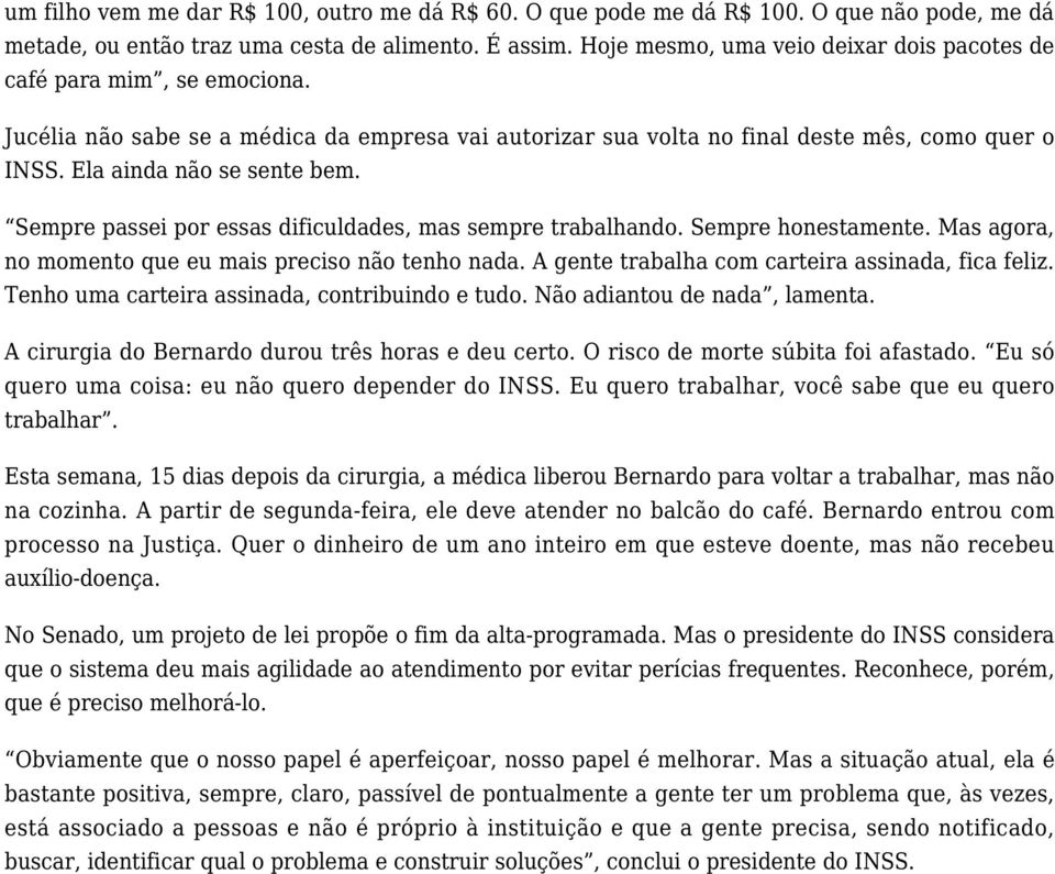 Ela ainda não se sente bem. Sempre passei por essas dificuldades, mas sempre trabalhando. Sempre honestamente. Mas agora, no momento que eu mais preciso não tenho nada.