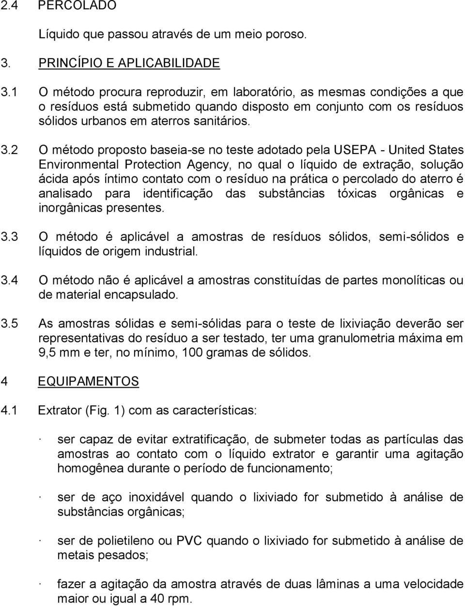 2 O método proposto baseia-se no teste adotado pela USEPA - United States Environmental Protection Agency, no qual o líquido de extração, solução ácida após íntimo contato com o resíduo na prática o