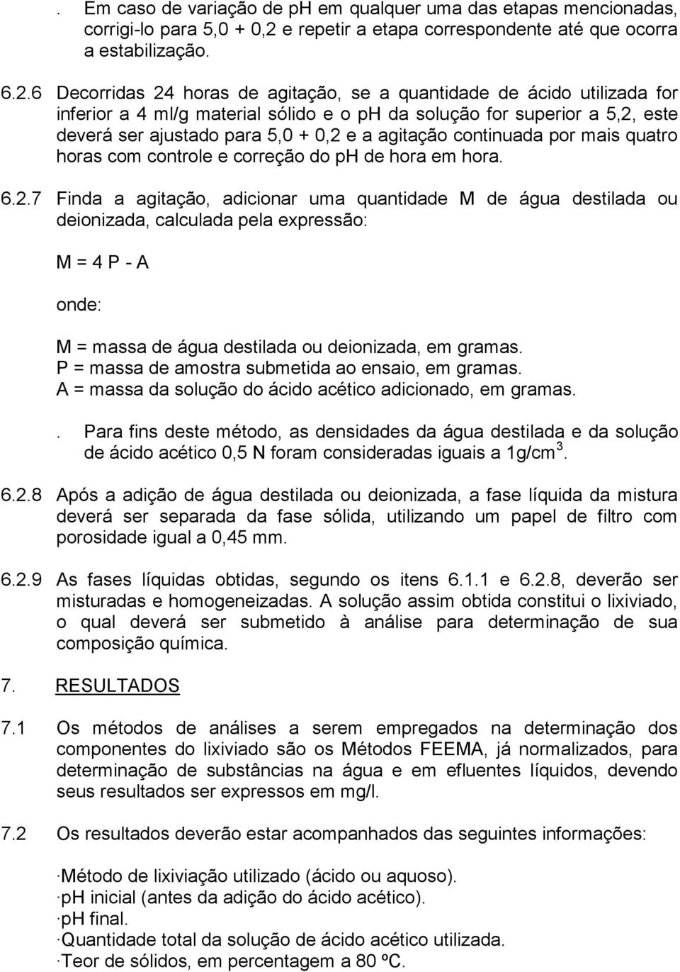 6 Decorridas 24 horas de agitação, se a quantidade de ácido utilizada for inferior a 4 ml/g material sólido e o ph da solução for superior a 5,2, este deverá ser ajustado para 5,0 + 0,2 e a agitação