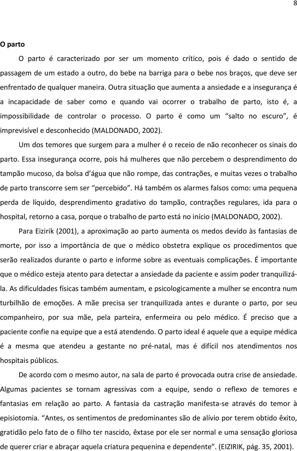 O parto é como um salto no escuro, é imprevisível e desconhecido (MALDONADO, 2002). Um dos temores que surgem para a mulher é o receio de não reconhecer os sinais do parto.