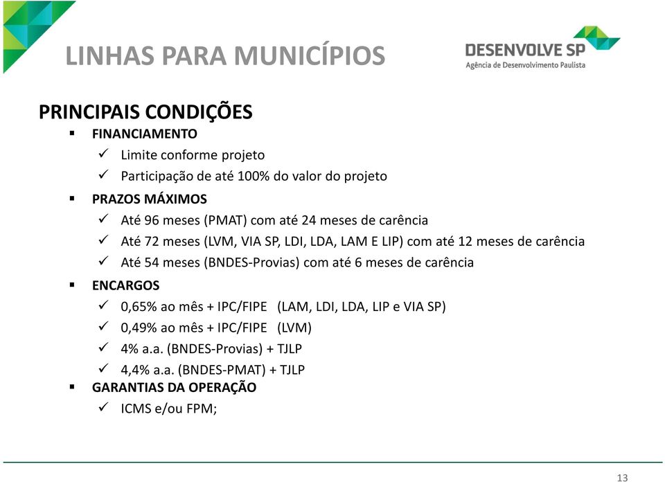 Até 54 meses (BNDES-Provias) com até 6 meses de carência ENCARGOS 0,65% ao mês + IPC/FIPE (LAM, LDI, LDA, LIP e VIA SP)