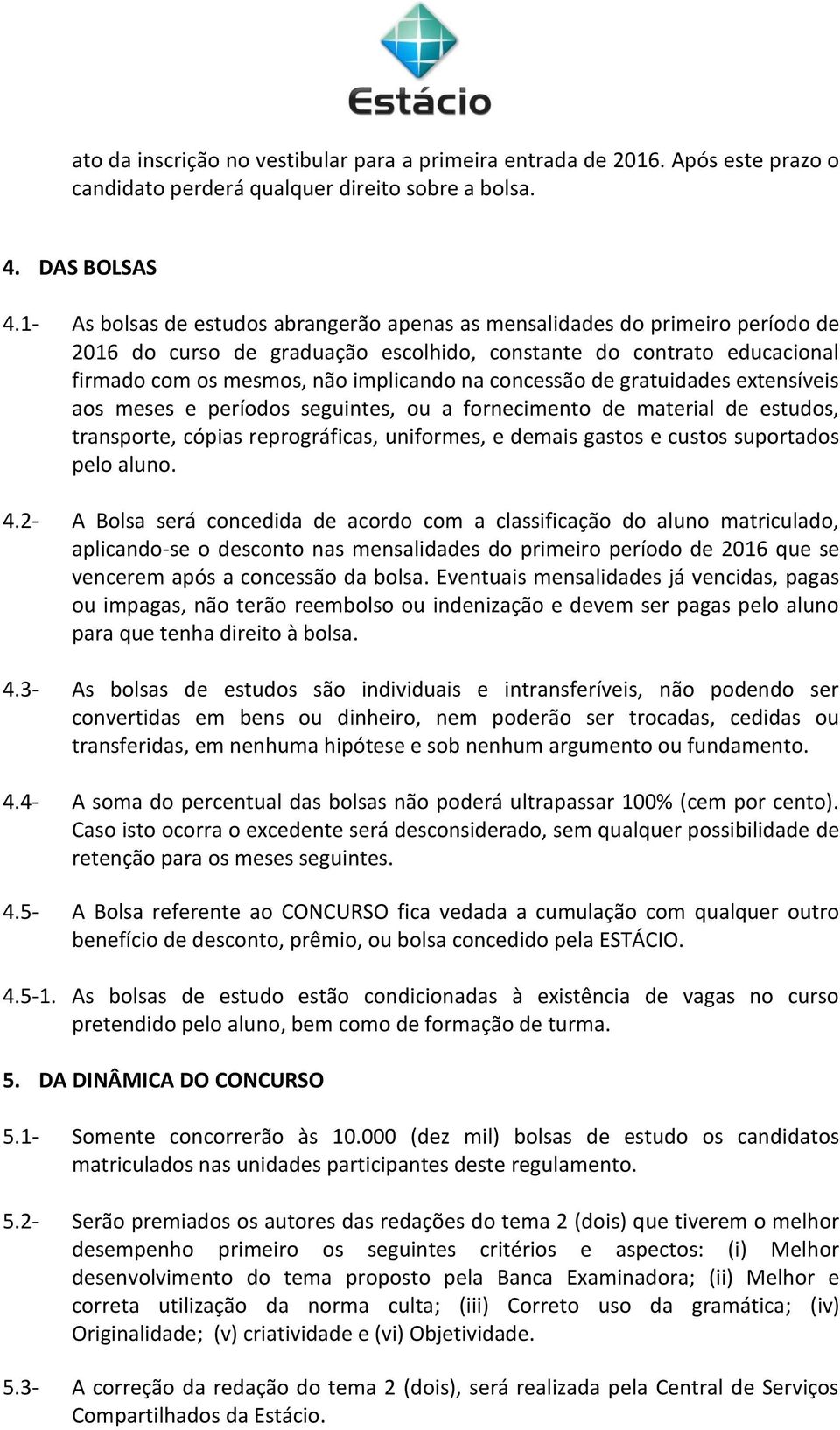 concessão de gratuidades extensíveis aos meses e períodos seguintes, ou a fornecimento de material de estudos, transporte, cópias reprográficas, uniformes, e demais gastos e custos suportados pelo