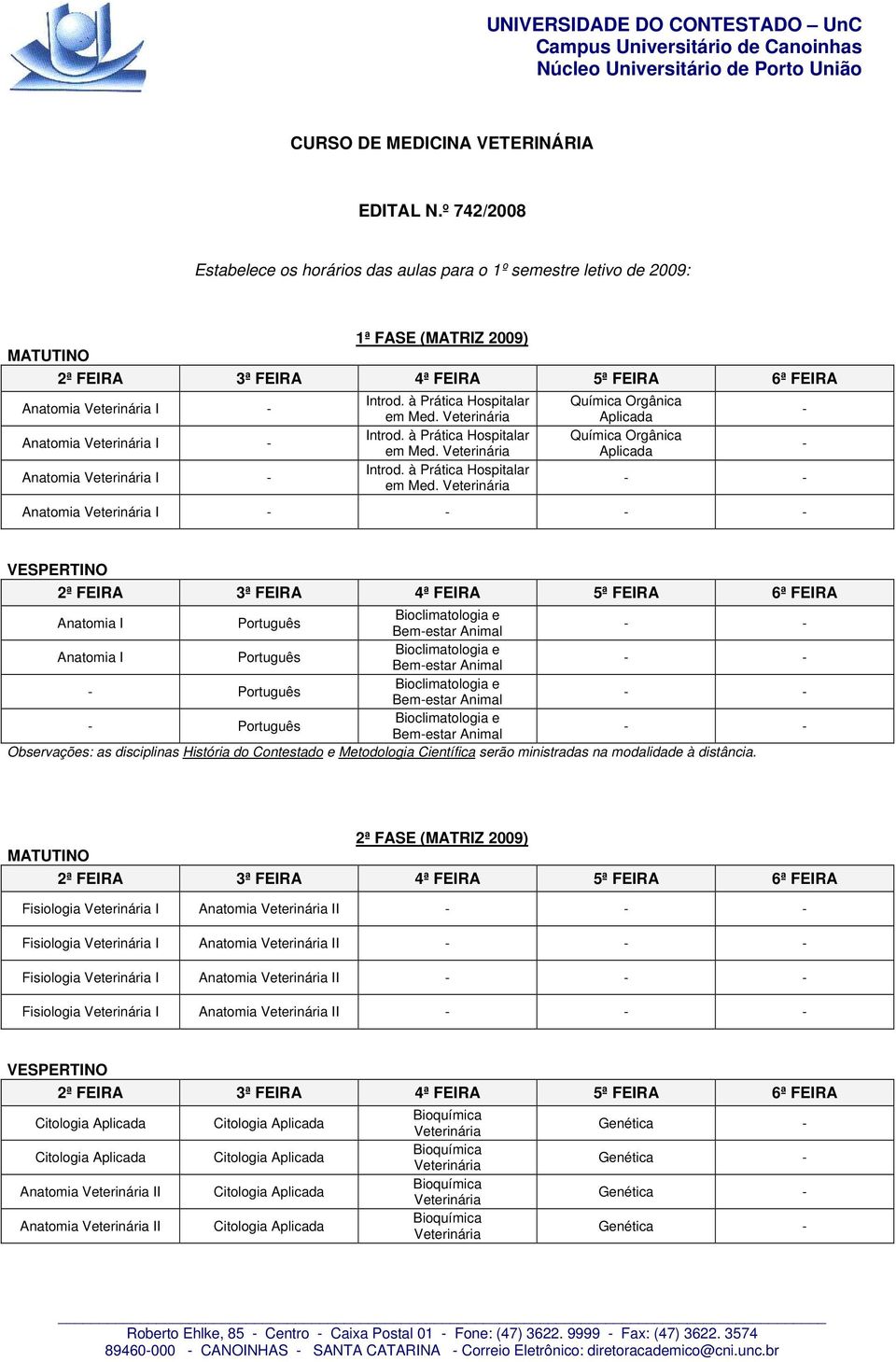 Química Orgânica Aplicada Química Orgânica Aplicada Anatomia I VESPERTINO Anatomia I Bioclimatologia e Bemestar Animal Anatomia I Bioclimatologia e Bemestar Animal Bioclimatologia e Bemestar Animal