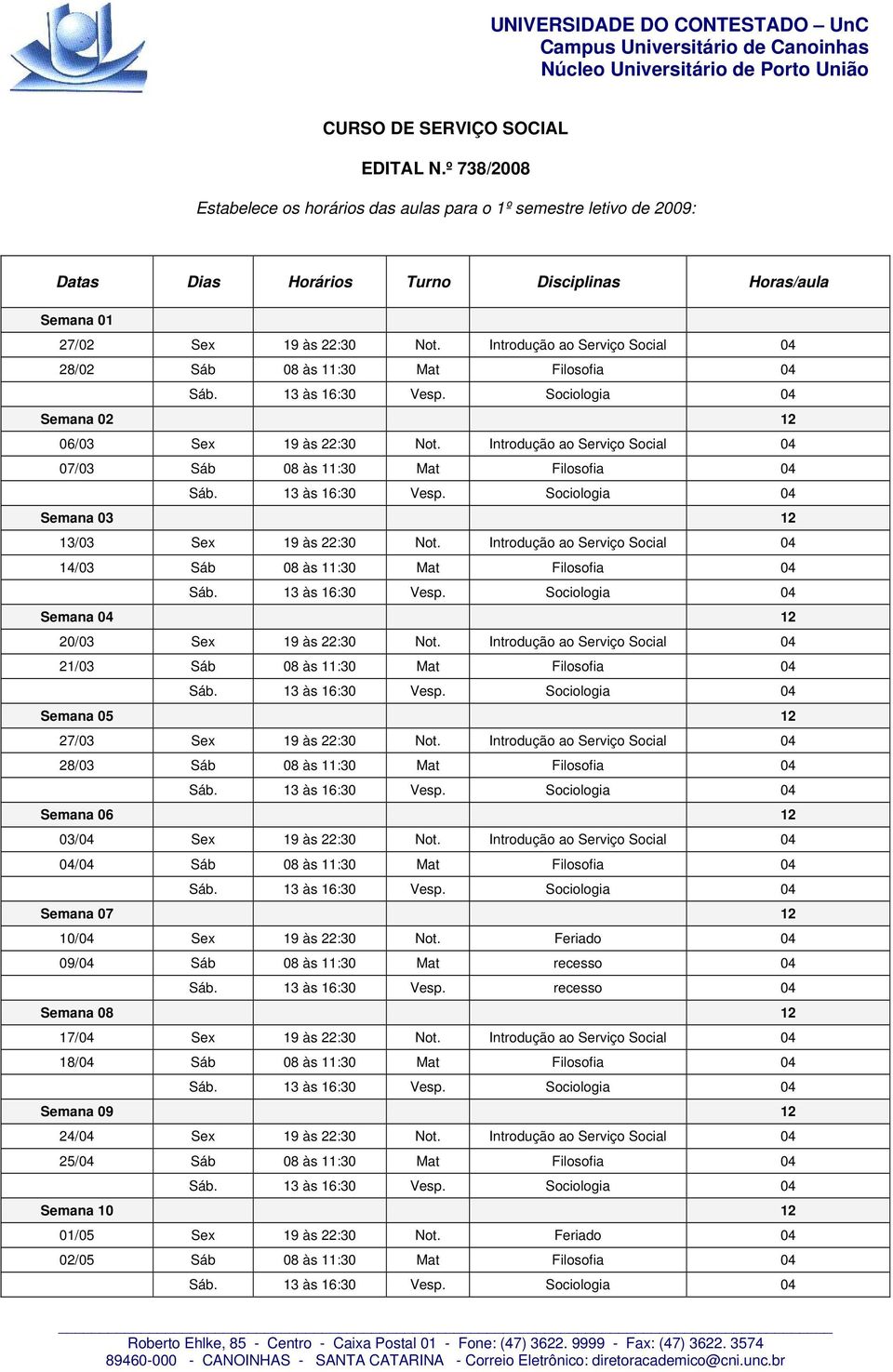 Introdução ao Serviço Social 04 07/03 Sáb 08 às 11:30 Mat Filosofia 04 Semana 03 12 13/03 Sex 19 às 22:30 Not.