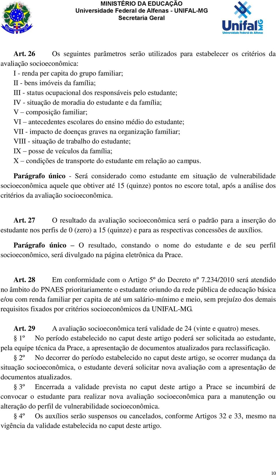 doenças graves na organização familiar; VIII - situação de trabalho do estudante; IX posse de veículos da família; X condições de transporte do estudante em relação ao campus.