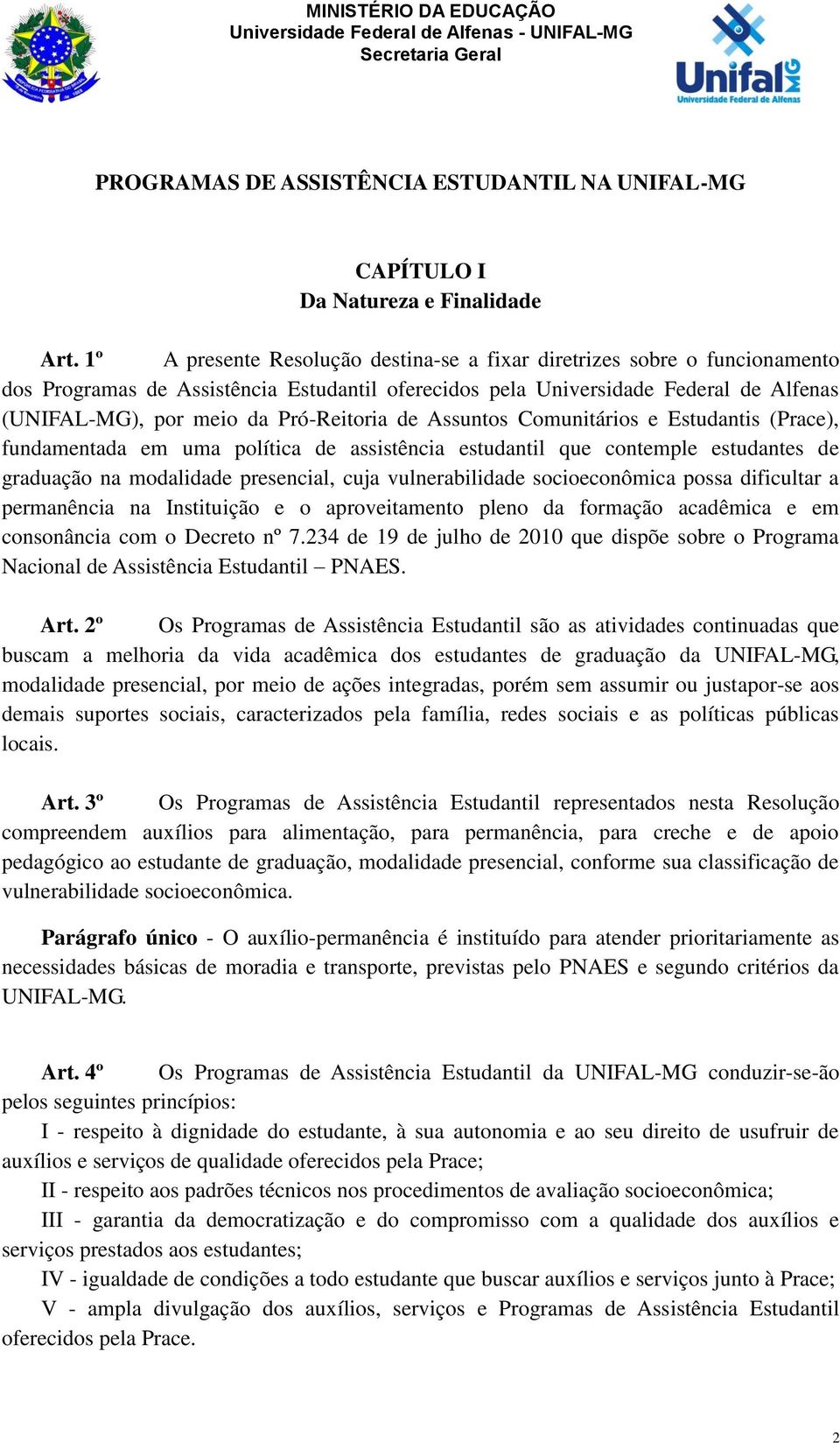 Pró-Reitoria de Assuntos Comunitários e Estudantis (Prace), fundamentada em uma política de assistência estudantil que contemple estudantes de graduação na modalidade presencial, cuja vulnerabilidade