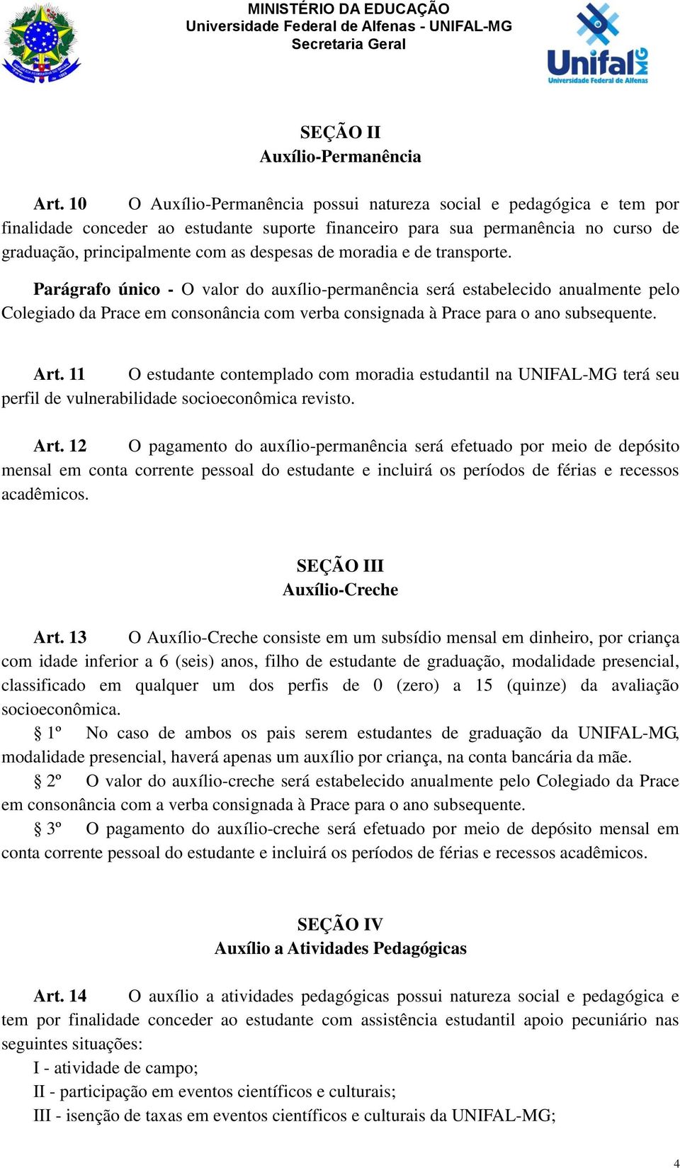 de moradia e de transporte. Parágrafo único - O valor do auxílio-permanência será estabelecido anualmente pelo Colegiado da Prace em consonância com verba consignada à Prace para o ano subsequente.