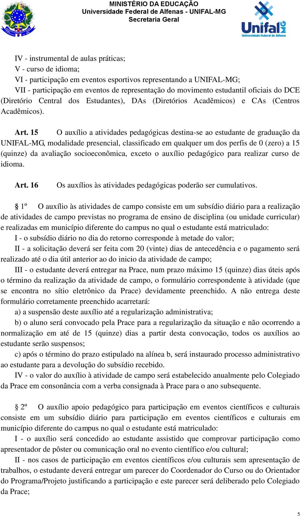 15 O auxílio a atividades pedagógicas destina-se ao estudante de graduação da UNIFAL-MG, modalidade presencial, classificado em qualquer um dos perfis de 0 (zero) a 15 (quinze) da avaliação