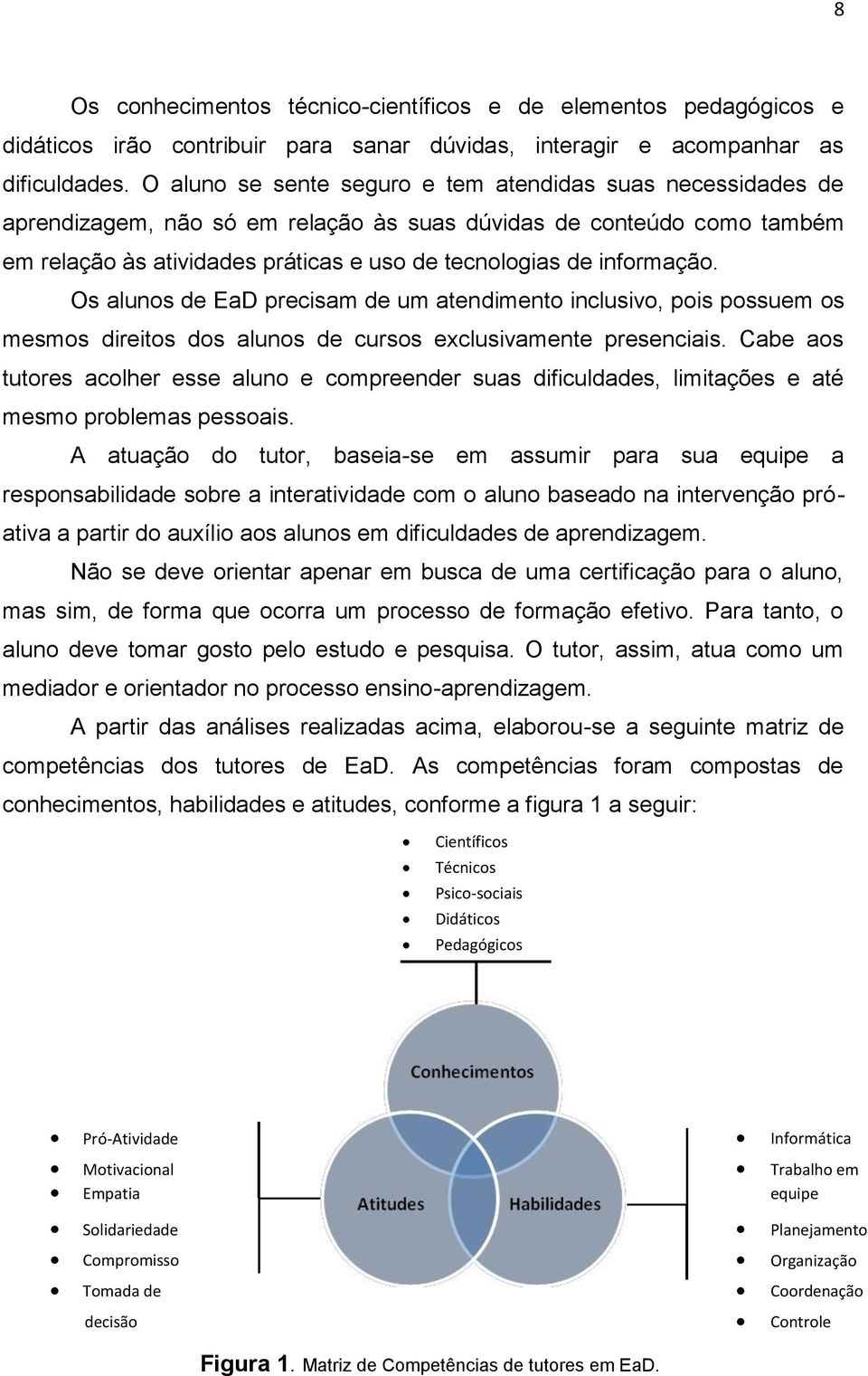 informação. Os alunos de EaD precisam de um atendimento inclusivo, pois possuem os mesmos direitos dos alunos de cursos exclusivamente presenciais.