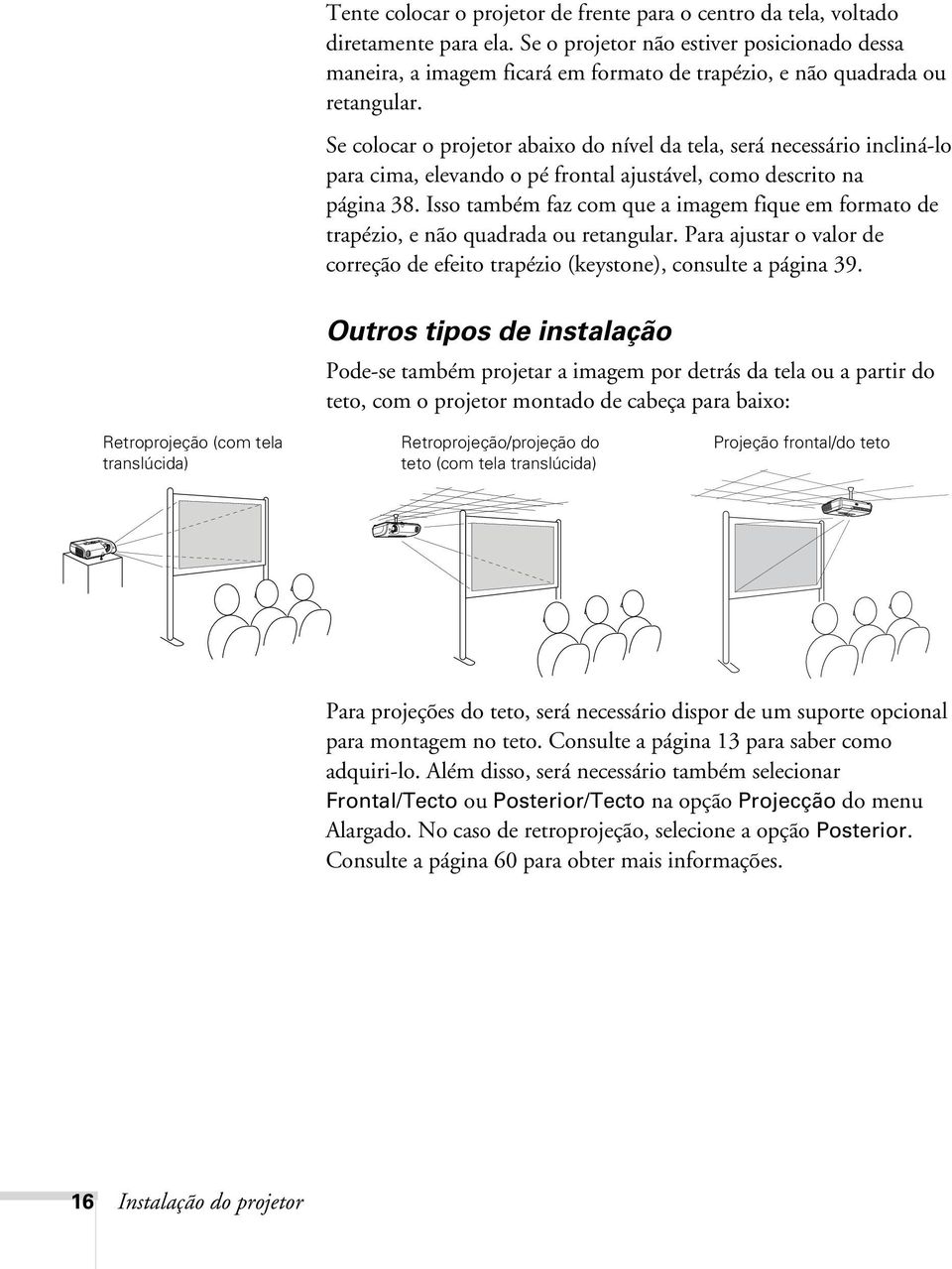 Se colocar o projetor abaixo do nível da tela, será necessário incliná-lo para cima, elevando o pé frontal ajustável, como descrito na página 38.