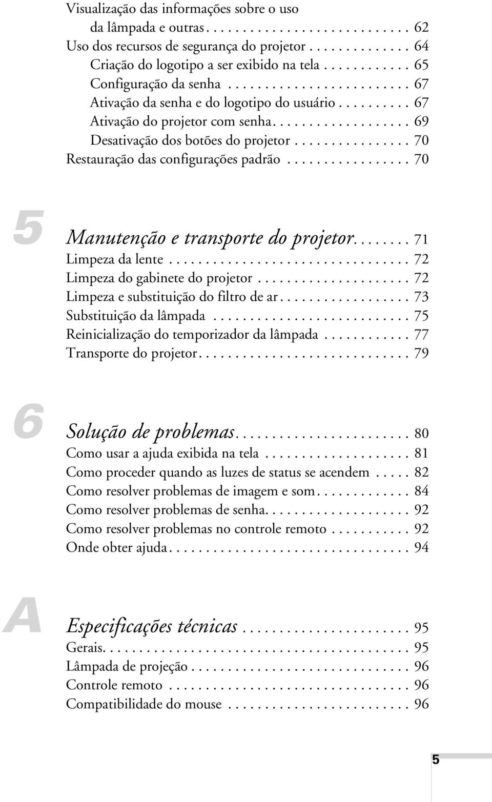 ............... 70 Restauração das configurações padrão................. 70 5 Manutenção e transporte do projetor........ 71 Limpeza da lente................................. 72 Limpeza do gabinete do projetor.