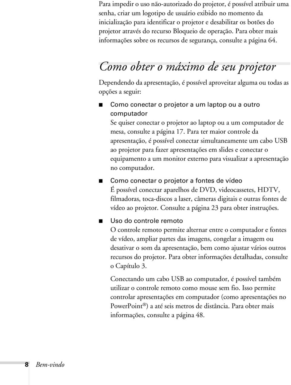 Como obter o máximo de seu projetor Dependendo da apresentação, é possível aproveitar alguma ou todas as opções a seguir: Como conectar o projetor a um laptop ou a outro computador Se quiser conectar