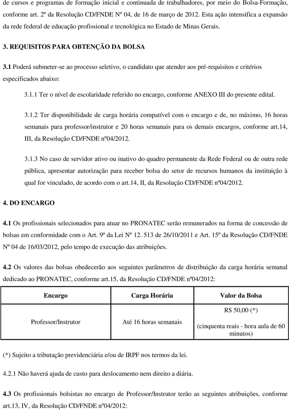 Poderá submeter-se ao processo seletivo, o candidato que atender aos pré-requisitos e critérios especificados abaixo: 3.