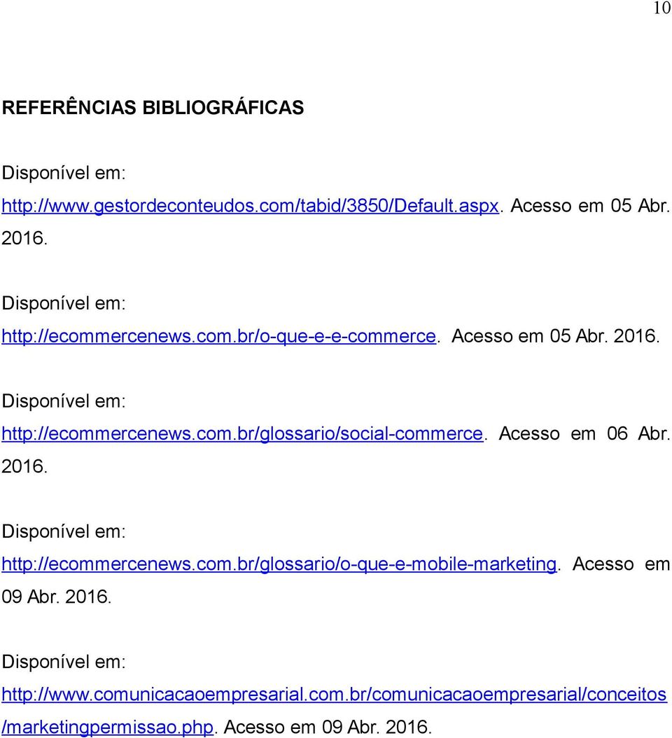 Acesso em 06 Abr. 2016. Disponível em: http://ecommercenews.com.br/glossario/o-que-e-mobile-marketing. Acesso em 09 Abr. 2016. Disponível em: http://www.