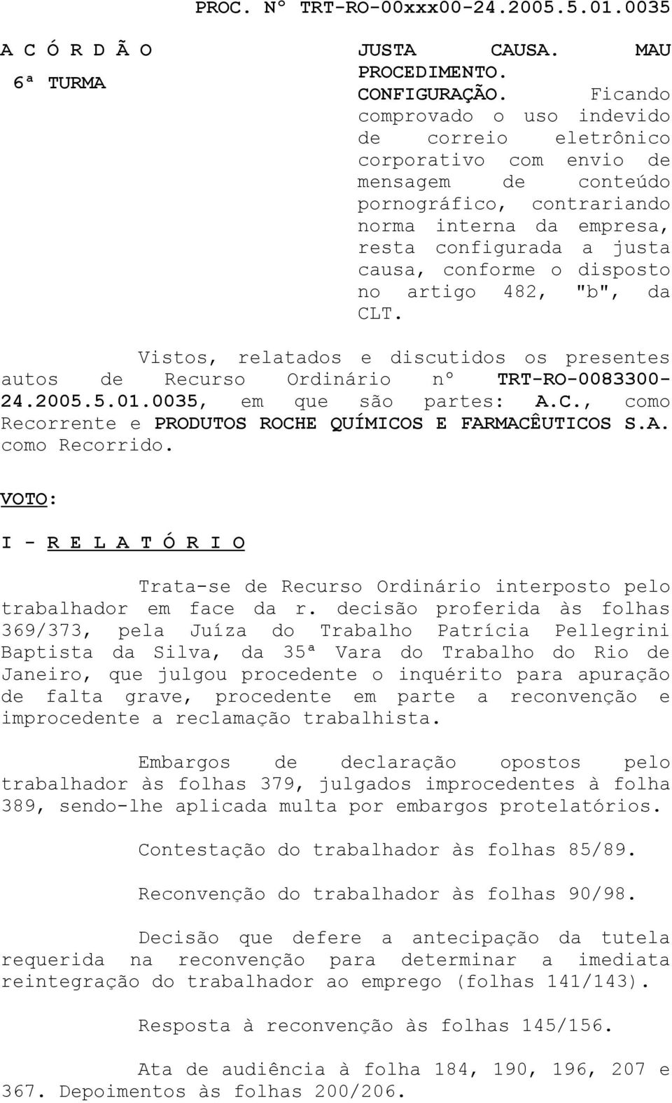 disposto no artigo 482, "b", da CLT. Vistos, relatados e discutidos os presentes autos de Recurso Ordinário nº TRT-RO-0083300-24.2005.5.01.0035, em que são partes: A.C., como Recorrente e PRODUTOS ROCHE QUÍMICOS E FARMACÊUTICOS S.