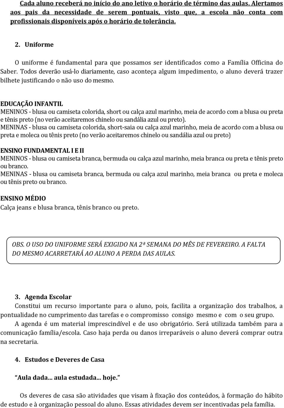 Uniforme O uniforme é fundamental para que possamos ser identificados como a Família Officina do Saber.