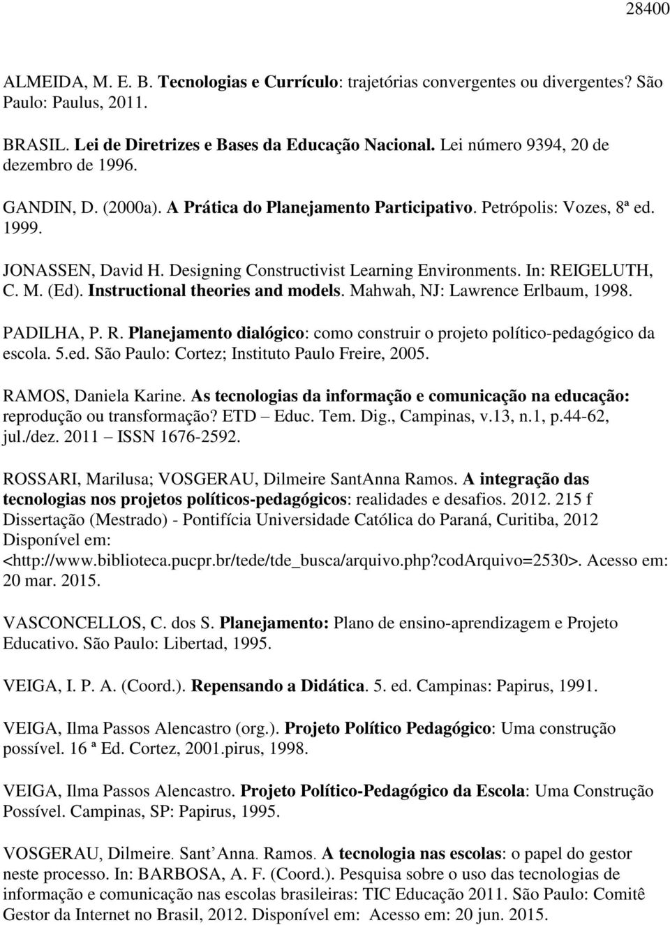 In: REIGELUTH, C. M. (Ed). Instructional theories and models. Mahwah, NJ: Lawrence Erlbaum, 1998. PADILHA, P. R. Planejamento dialógico: como construir o projeto político-peda