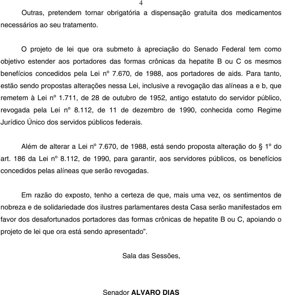 670, de 1988, aos portadores de aids. Para tanto, estão sendo propostas alterações nessa Lei, inclusive a revogação das alíneas a e b, que remetem à Lei nº 1.