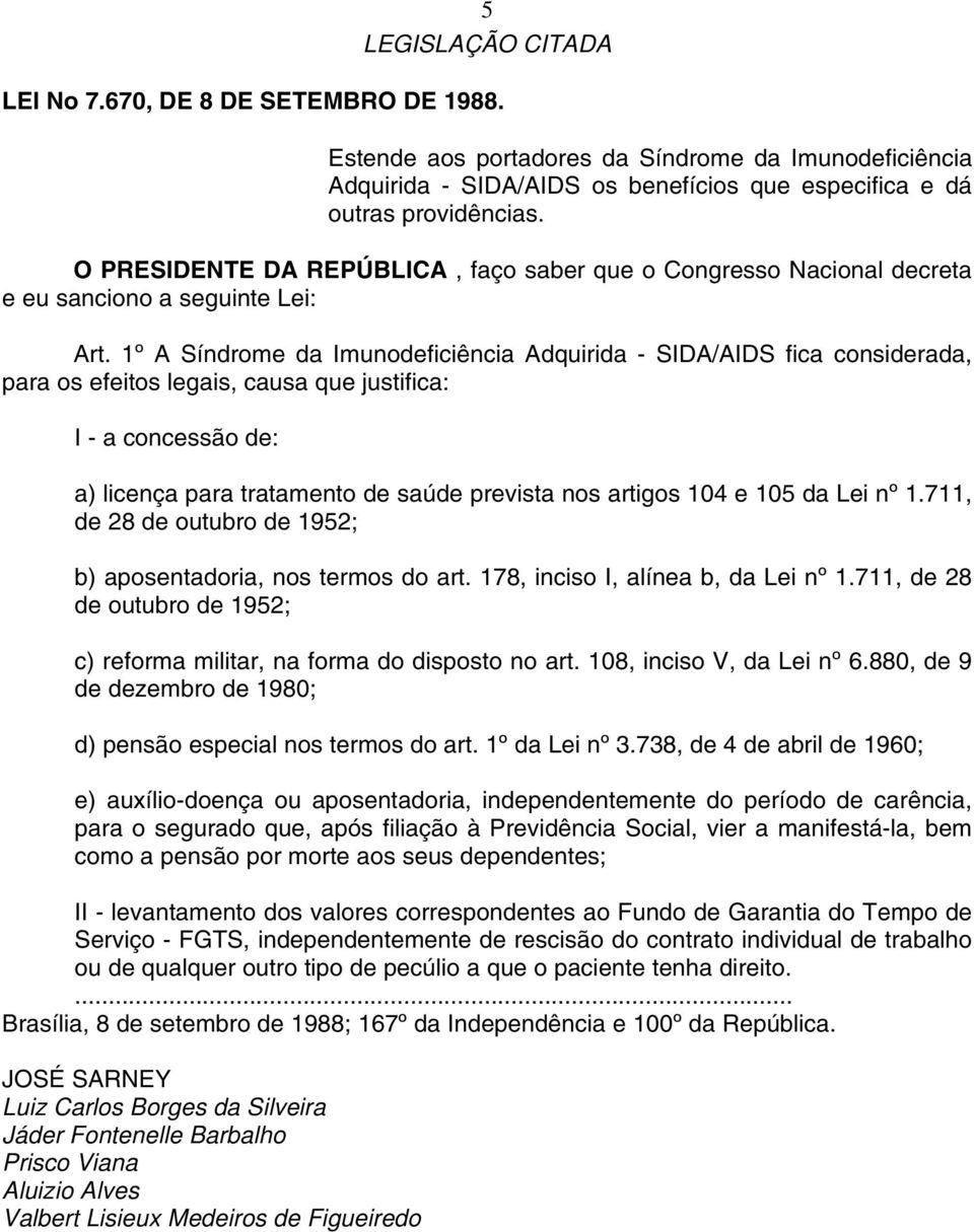 1º A Síndrome da Imunodeficiência Adquirida - SIDA/AIDS fica considerada, para os efeitos legais, causa que justifica: I - a concessão de: a) licença para tratamento de saúde prevista nos artigos 104