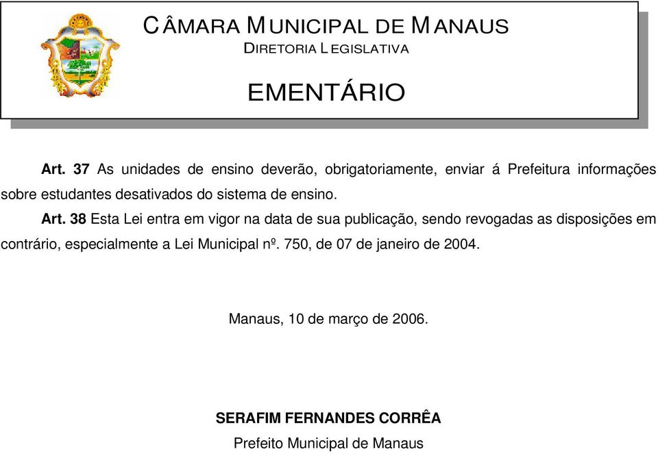 38 Esta Lei entra em vigor na data de sua publicação, sendo revogadas as disposições em