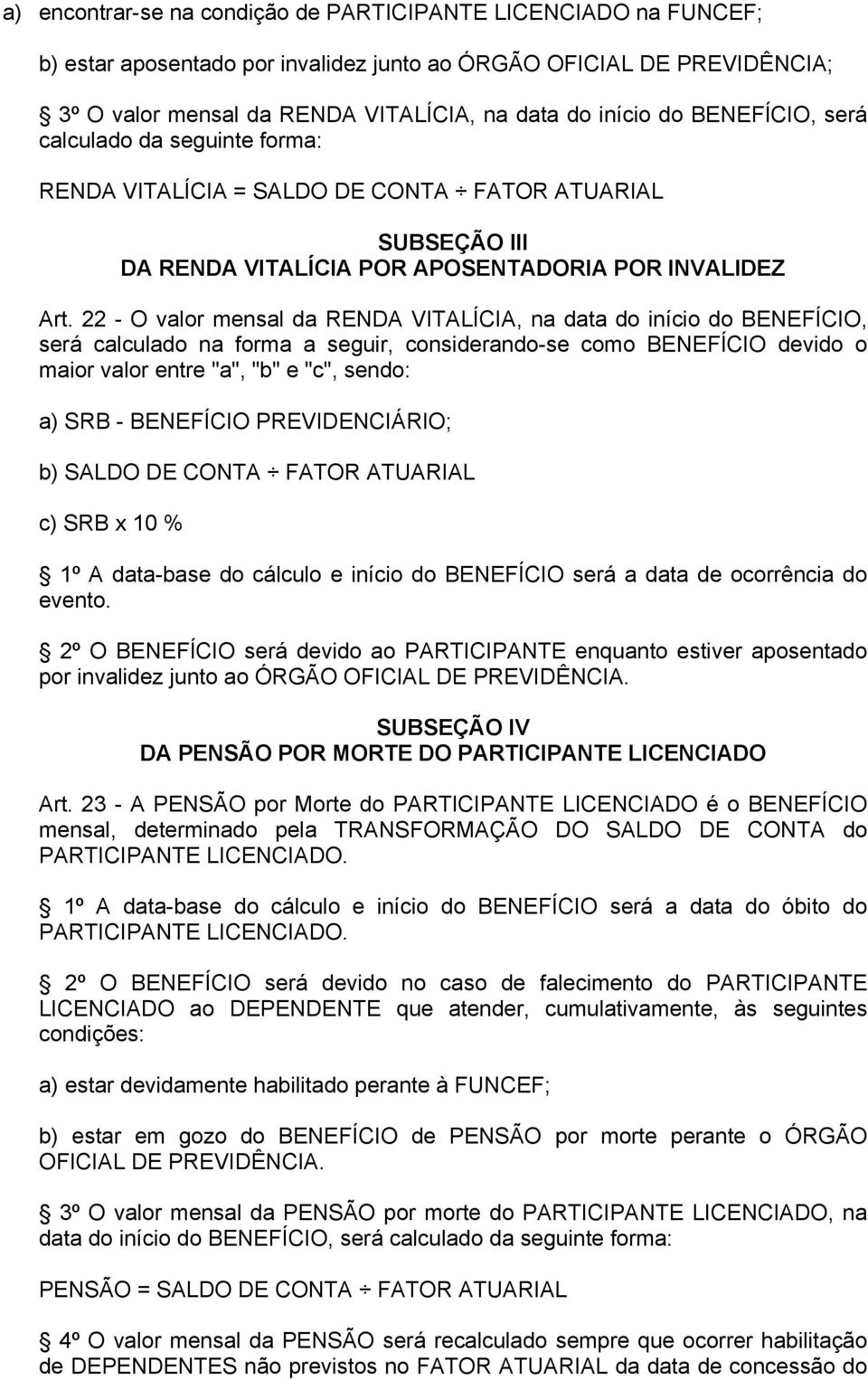 22 - O valor mensal da RENDA VITALÍCIA, na data do início do BENEFÍCIO, será calculado na forma a seguir, considerando-se como BENEFÍCIO devido o maior valor entre "a", "b" e "c", sendo: a) SRB -