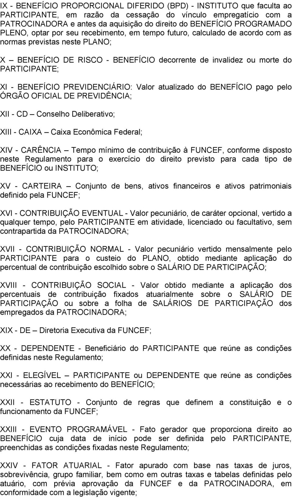 PARTICIPANTE; XI - BENEFÍCIO PREVIDENCIÁRIO: Valor atualizado do BENEFÍCIO pago pelo ÓRGÃO OFICIAL DE PREVIDÊNCIA; XII - CD Conselho Deliberativo; XIII - CAIXA Caixa Econômica Federal; XIV - CARÊNCIA