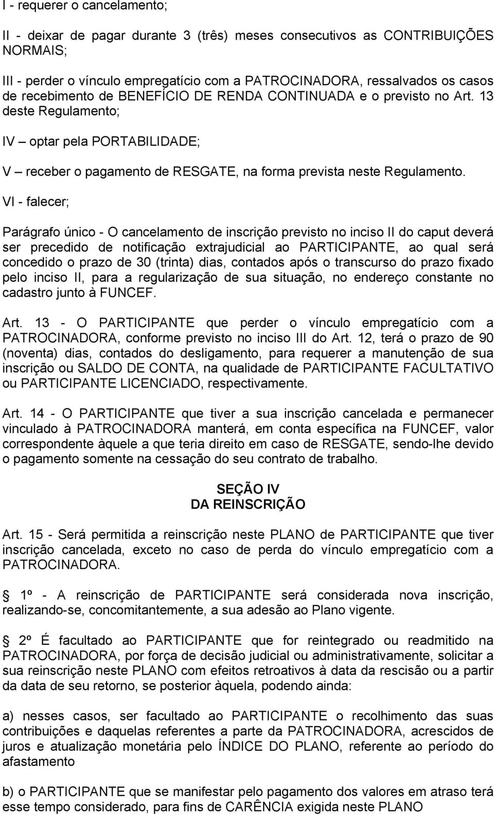 VI - falecer; Parágrafo único - O cancelamento de inscrição previsto no inciso II do caput deverá ser precedido de notificação extrajudicial ao PARTICIPANTE, ao qual será concedido o prazo de 30