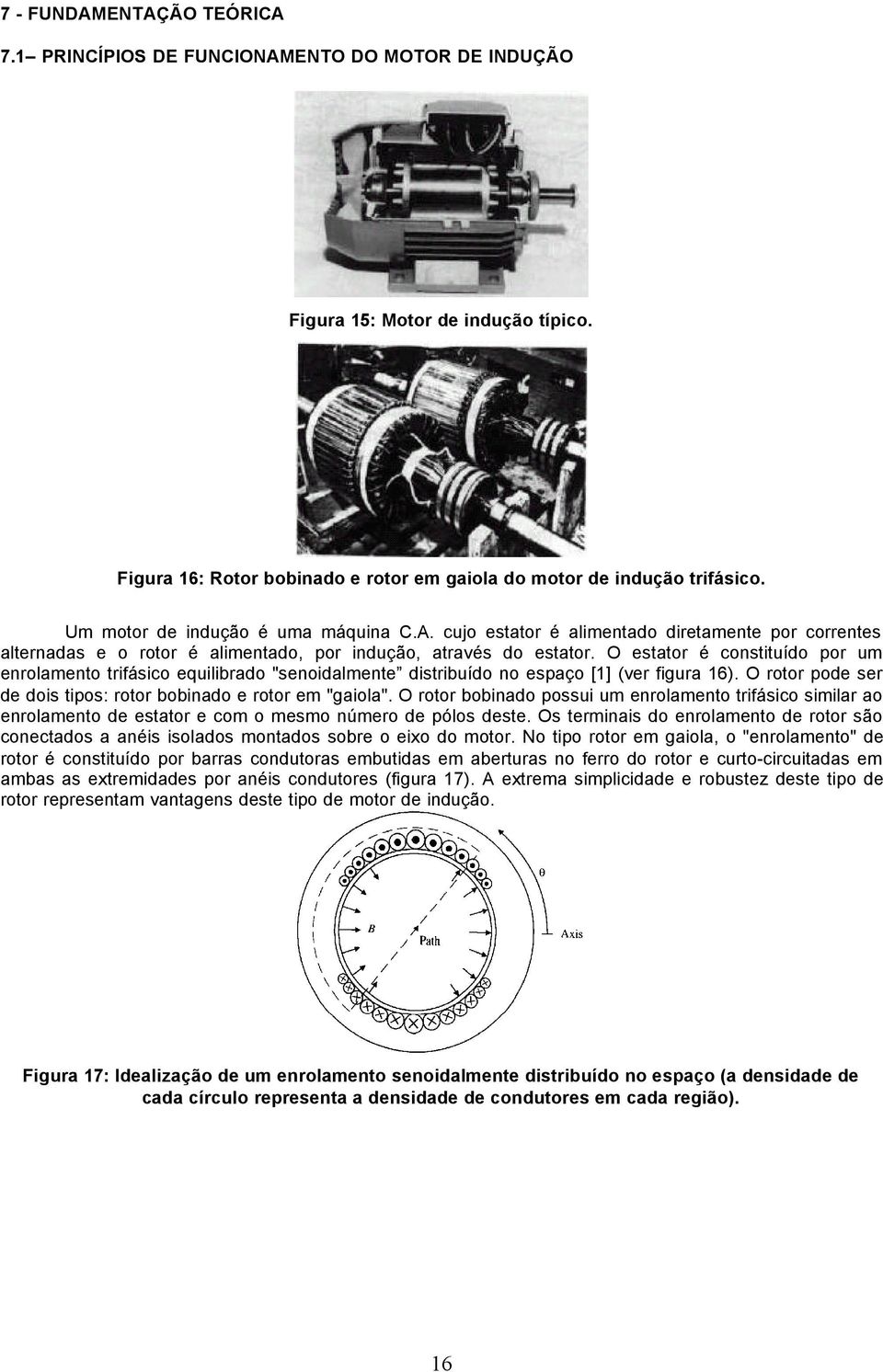 O estato é constituído po um enolamento tifásico equilibado "senoidalmente distibuído no espaço [1] (ve figua 16). O oto pode se de dois tipos: oto bobinado e oto em "gaiola".