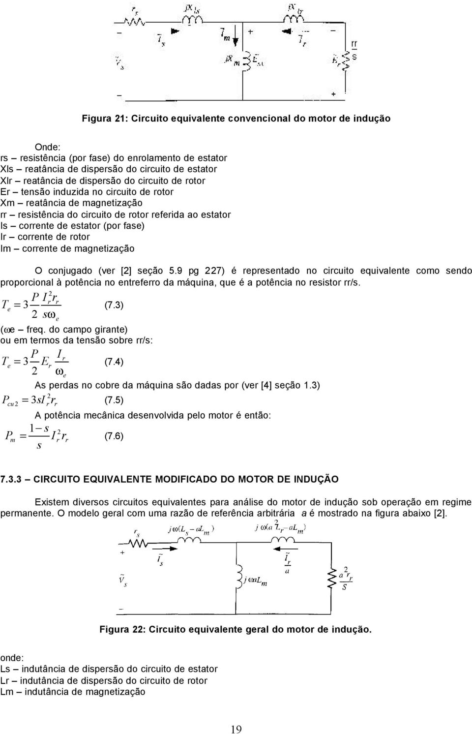 (ve [2] seção 5.9 pg 227) é epesentado no cicuito equivalente como sendo popocional à potência no entefeo da máquina, que é a potência no esisto /s. T e P I 3 2 sω 2 = (7.3) e (ωe feq.