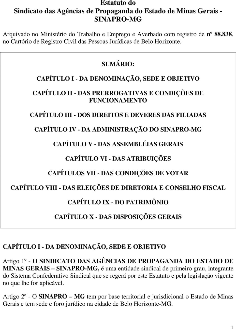 SUMÁRIO: CAPÍTULO I - DA DENOMINAÇÃO, SEDE E OBJETIVO CAPÍTULO II - DAS PRERROGATIVAS E CONDIÇÕES DE FUNCIONAMENTO CAPÍTULO III - DOS DIREITOS E DEVERES DAS FILIADAS CAPÍTULO IV - DA ADMINISTRAÇÃO DO