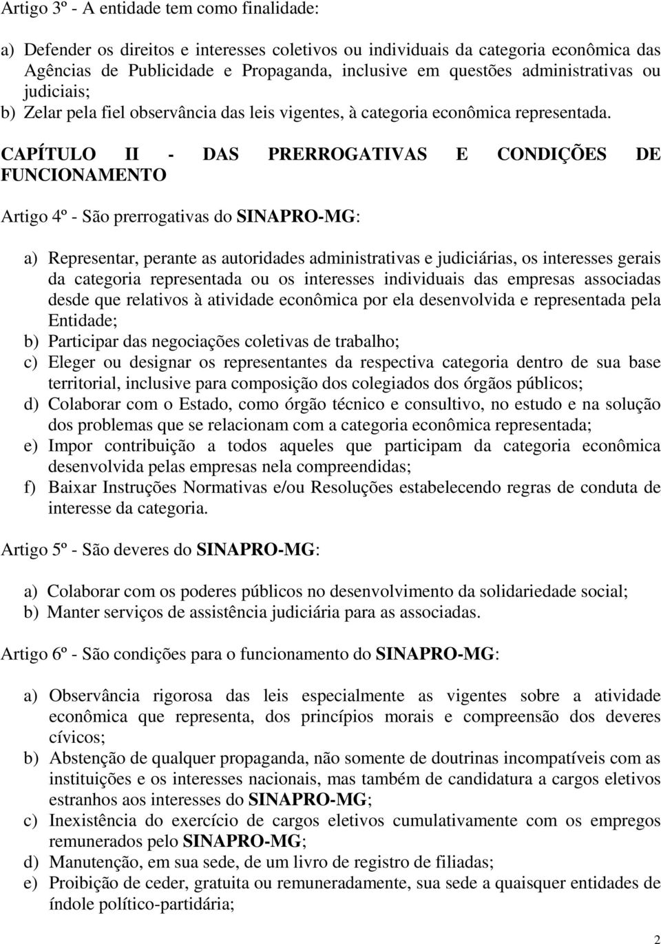 CAPÍTULO II - DAS PRERROGATIVAS E CONDIÇÕES DE FUNCIONAMENTO Artigo 4º - São prerrogativas do SINAPRO-MG: a) Representar, perante as autoridades administrativas e judiciárias, os interesses gerais da