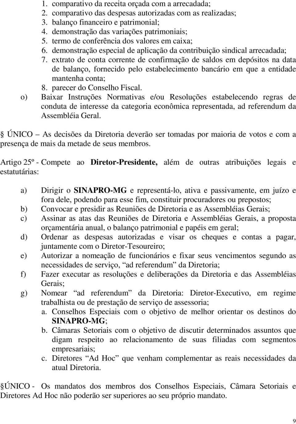 extrato de conta corrente de confirmação de saldos em depósitos na data de balanço, fornecido pelo estabelecimento bancário em que a entidade mantenha conta; 8. parecer do Conselho Fiscal.