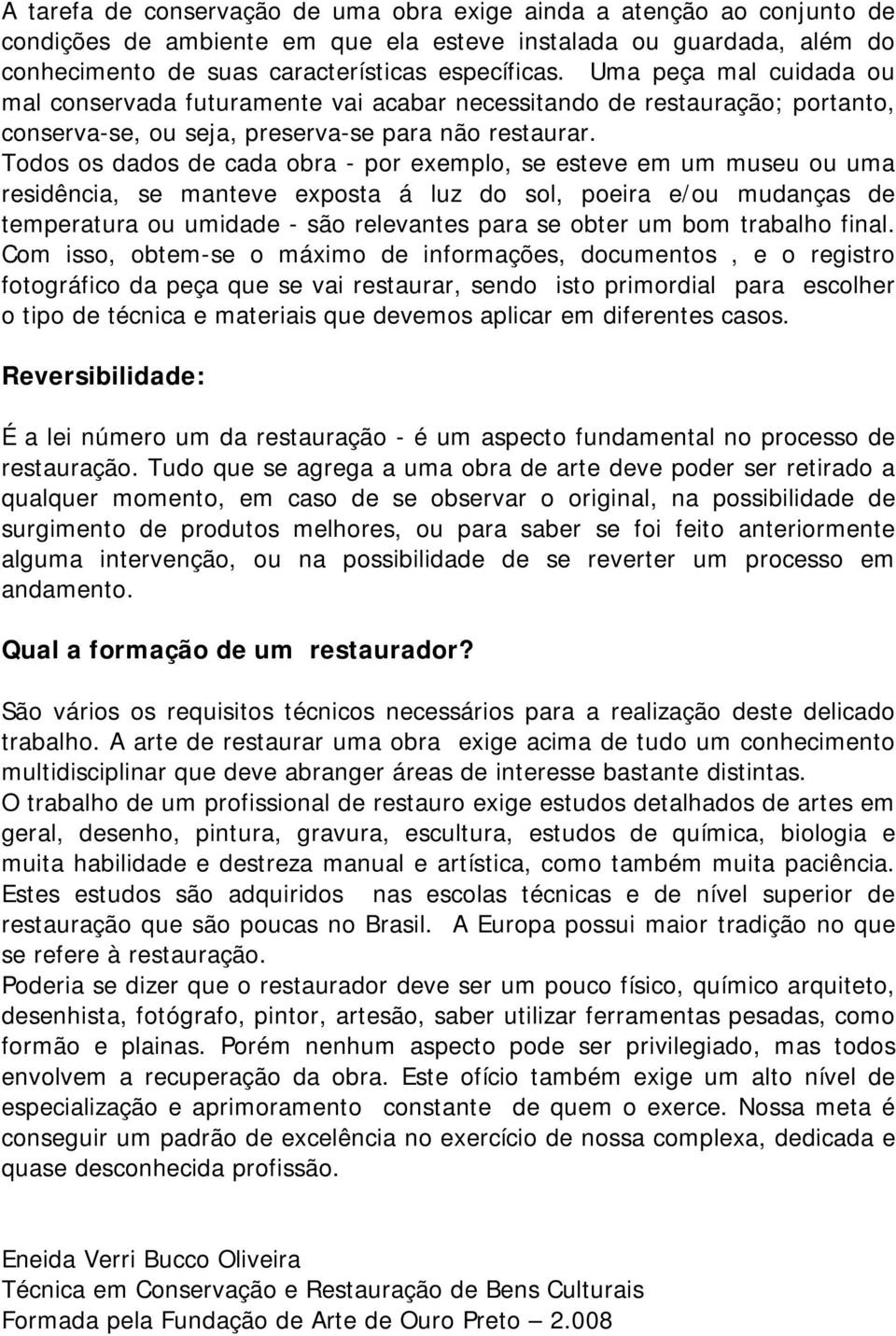 Todos os dados de cada obra - por exemplo, se esteve em um museu ou uma residência, se manteve exposta á luz do sol, poeira e/ou mudanças de temperatura ou umidade - são relevantes para se obter um